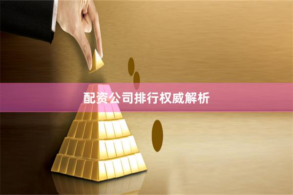 配资公司排行权威解析