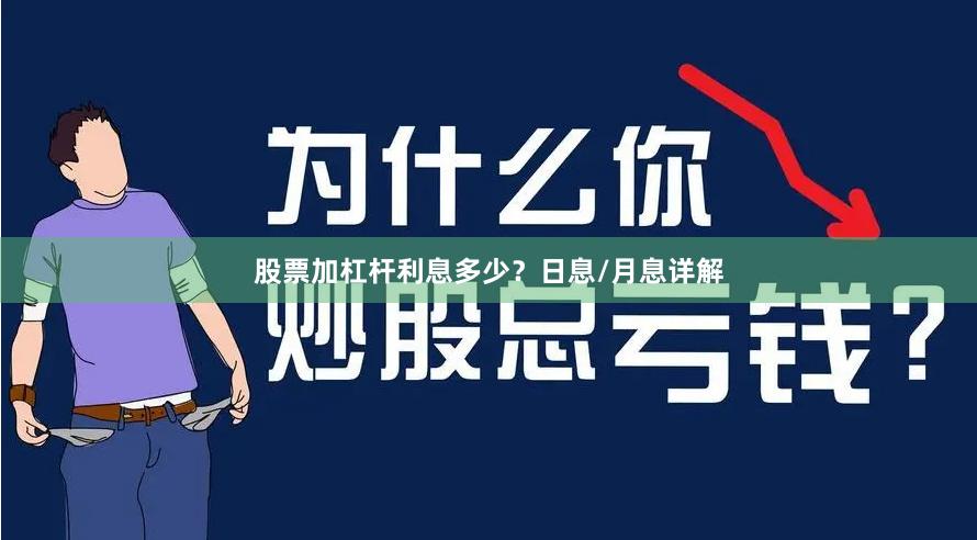 股票加杠杆利息多少？日息/月息详解
